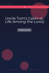 Uncle Tom's Cabin or, Life Among the Lowly Классика