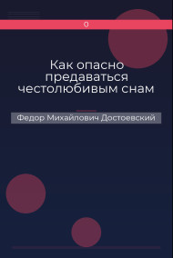Как опасно предаваться честолюбивым снам Федор Михайлович Достоевский
