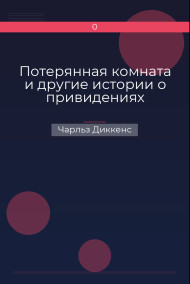 Потерянная комната и другие истории о привидениях Чарльз Диккенс