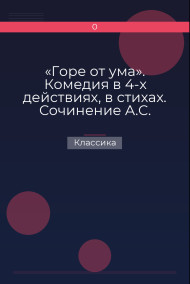 «Горе от ума». Комедия в 4-х действиях, в стихах. Сочинение А.С. Грибоедова Классика
