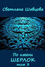 Шевцова Светлана - По имени Шерлок. Книга 3