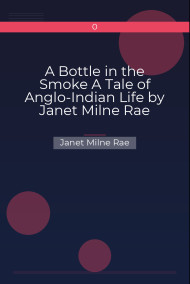 A Bottle in the Smoke A Tale of Anglo-Indian Life by Janet Milne Rae
