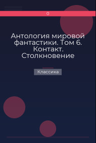 Антология мировой фантастики. Том 6. Контакт. Столкновение Классика