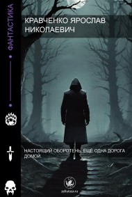 Кравченко Ярослав Николаевич. - Настоящий оборотень. Ещё одна дорога домой