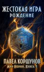 Павел Коршунов - Жестокая игра (книга 1) Рождение