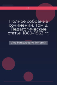 Полное собрание сочинений. Том 8. Педагогические статьи 1860–1863 гг. О методах обучения грамоте