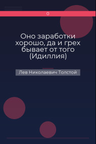 Оно заработки хорошо, да и грех бывает от того (Идиллия) Лев Николаевич Толстой