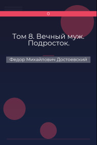 Том 8. Вечный муж. Подросток. Федор Михайлович Достоевский