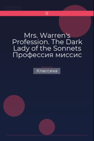 Mrs. Warren's Profession. The Dark Lady of the Sonnets  Профессия миссис Уоррен. Смуглая леди сонетов