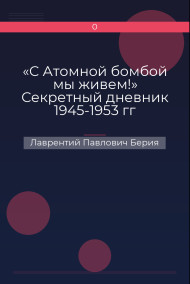 «С Атомной бомбой мы живем!» Секретный дневник 1945-1953 гг