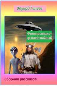 Эдуард Галеев - Фантастико-фэнтезийный сборник