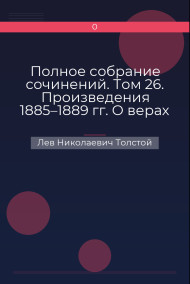 Полное собрание сочинений. Том 26. Произведения 1885–1889 гг. О верах Лев Николаевич Толстой
