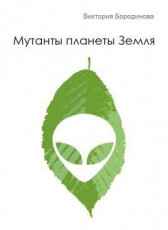 МУТАНТЫ ПЛАНЕТЫ ЗЕМЛЯ Виктория Бородинова