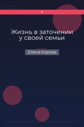 Жизнь в заточении у своей семьи Елена Кирова