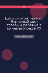Дети смотрят на нас. Взрослый мир глазами ребенка в кинематографе XX века Алёна Янушко