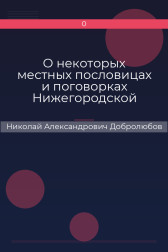 О некоторых местных пословицах и поговорках Нижегородской губернии Николай Александрович Добролюбов