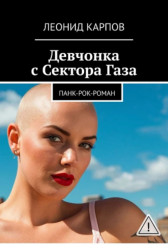 Девчонка с Сектора Газа: Панк-рок-роман Леонид Карпов
