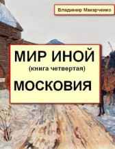 МИР ИНОЙ книга четвертая МОСКОВИЯ Владимир Макарченко