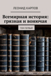 Всемирная история: грязная и вонючая. Том первый Леонид Карпов