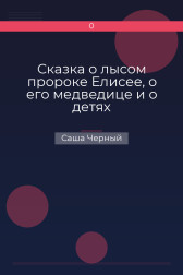 Сказка о лысом пророке Елисее, о его медведице и о детях Саша Черный