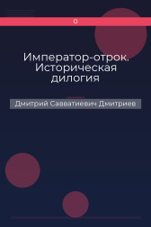 Император-отрок. Историческая дилогия Дмитрий Савватиевич Дмитриев