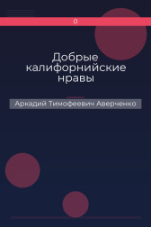 Добрые калифорнийские нравы Аркадий Тимофеевич Аверченко