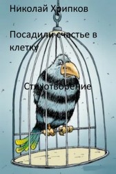 Посадили счастье в клетку Николай Хрипков