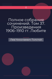 Полное собрание сочинений. Том 37. Произведения 1906–1910 гг. Любите друг друга Лев Николаевич Толстой