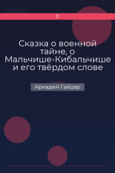 Сказка о военной тайне, о Мальчише-Кибальчише и его твёрдом слове Аркадий Гайдар