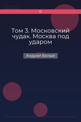 Том 3. Московский чудак. Москва под ударом Андрей Белый