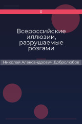 Всероссийские иллюзии, разрушаемые розгами Николай Александрович Добролюбов